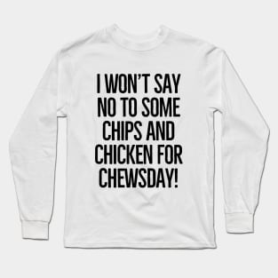 Chewsday, here I come! Long Sleeve T-Shirt